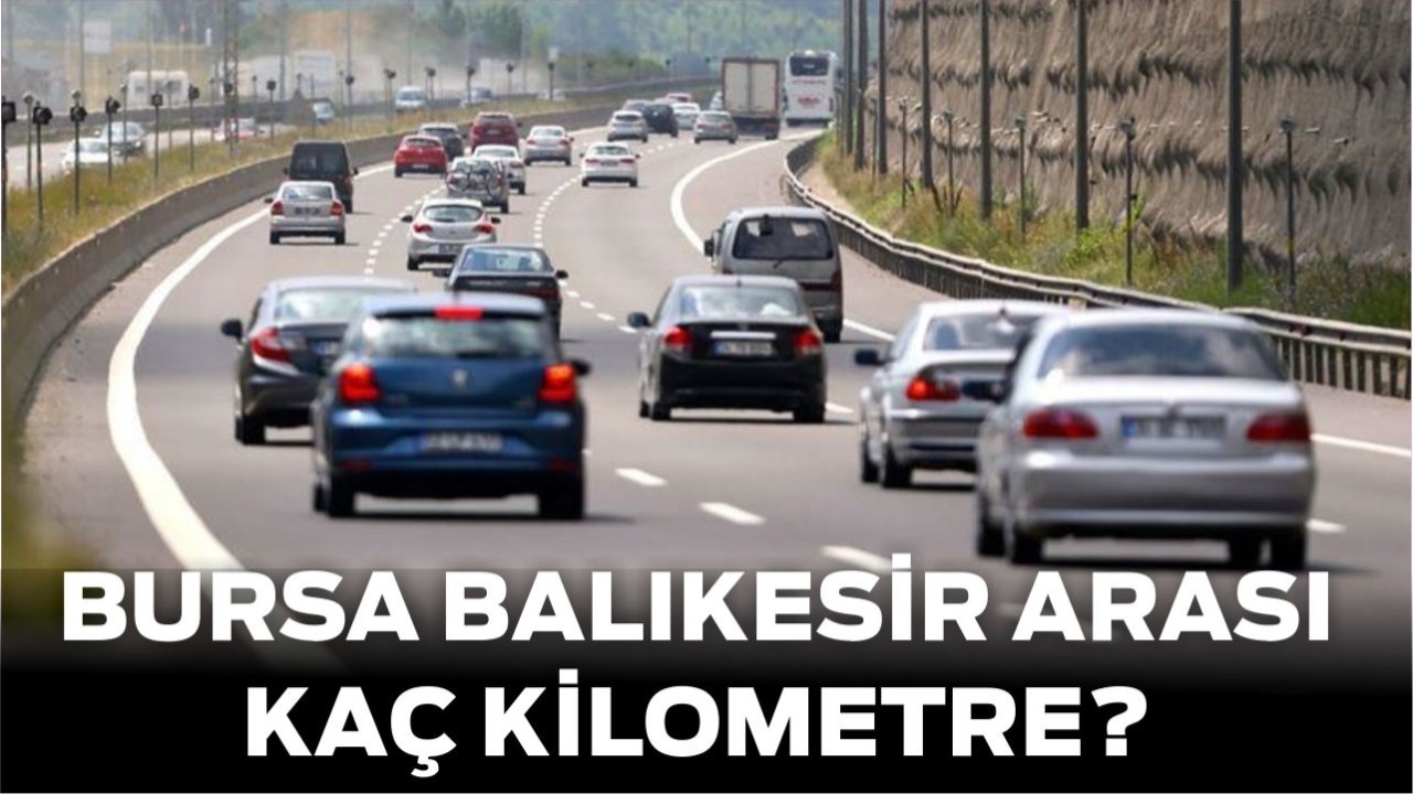 Balıkesir-Bursa Arası Yolculuk Ne Kadar Sürüyor? İşte Detaylar