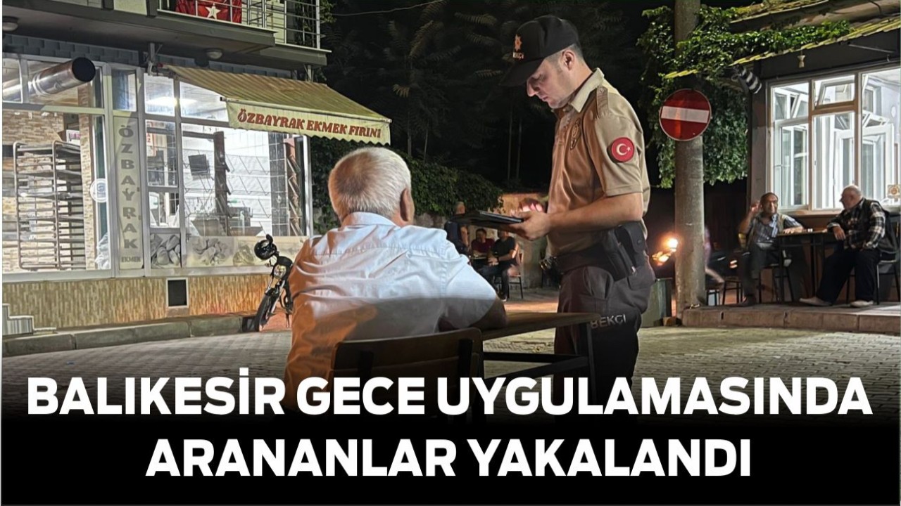 Balıkesir Gece Uygulamasında Arananlar Yakalandı