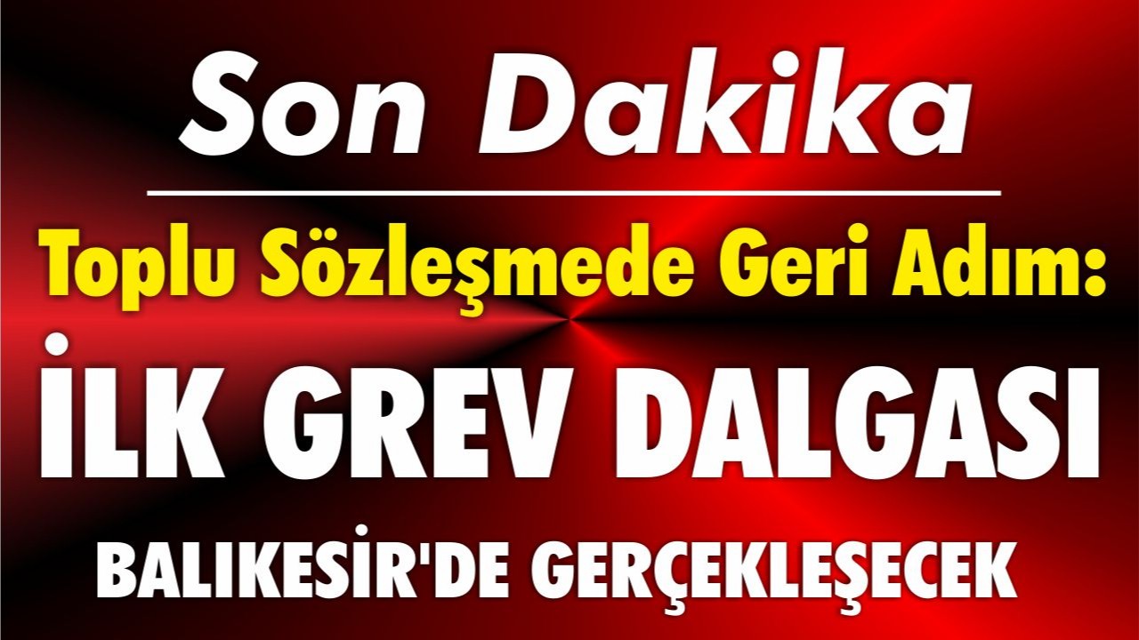 Toplu Sözleşmede Geri Adım: İlk Grev Dalgası Balıkesir'de Gerçekleşecek