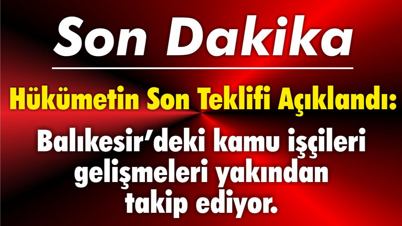 Hükümetin Son Teklifi Açıklandı: Balıkesir’deki kamu işçileri gelişmeleri yakından takip ediyor.