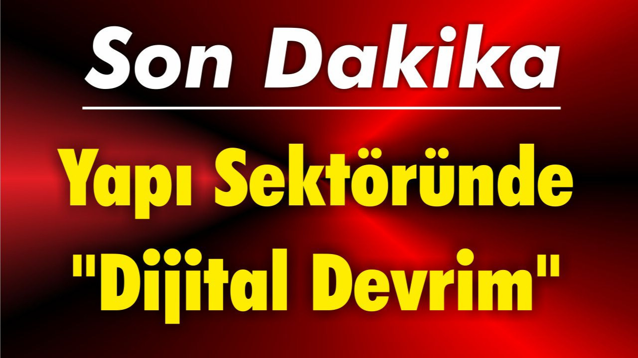 Yapı Sektöründe "Dijital Devrim"
