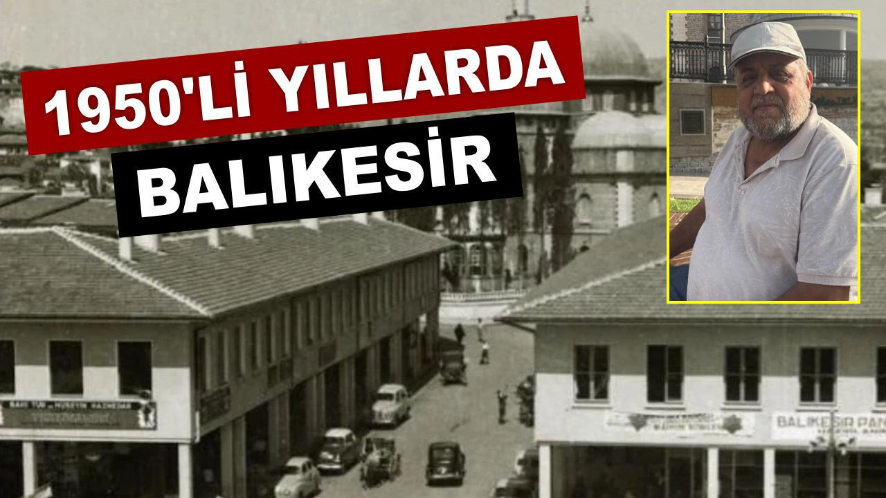 Balıkesir’in 1950’lerden Bugüne Değişen Yüzü: Turgut Begiş Anlattı