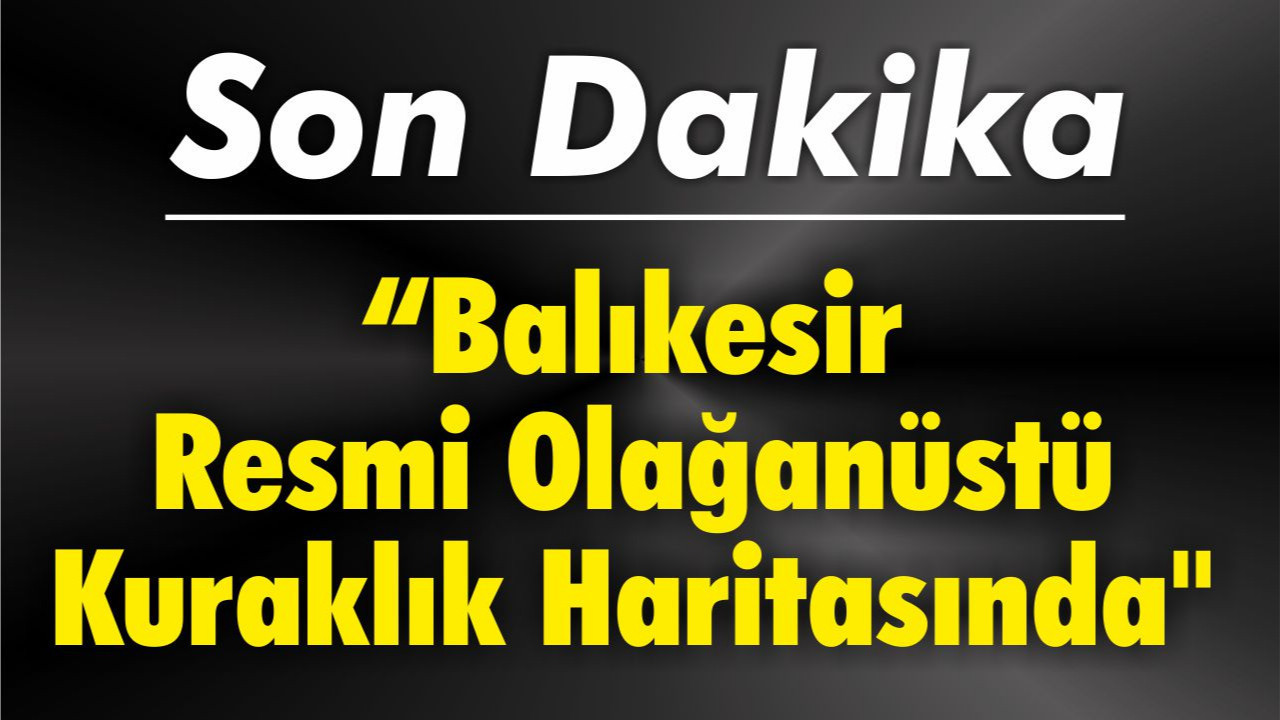 “Balıkesir Resmi Olağanüstü Kuraklık Haritasında"