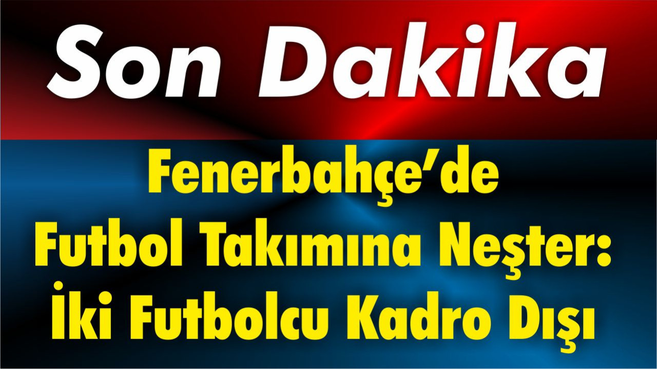 Fenerbahçe’de Futbol Takımına Neşter: İki Futbolcu Kadro Dışı