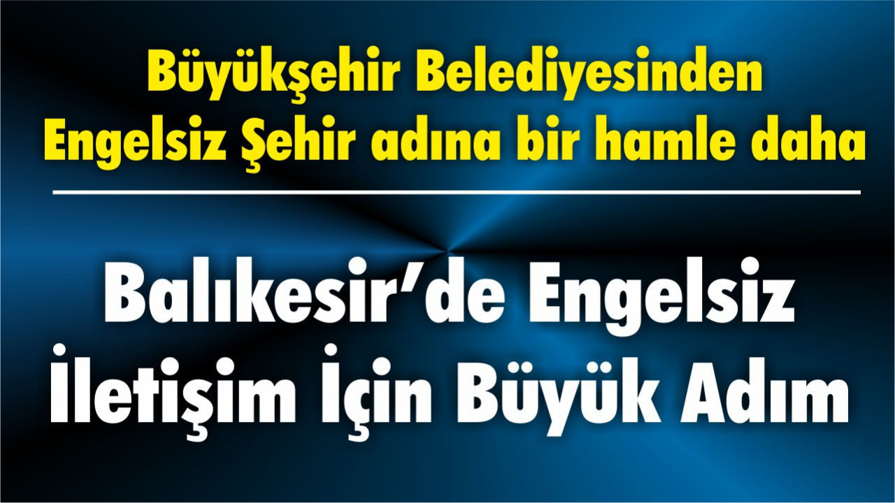 Balıkesir’de Engelsiz İletişim İçin Büyük Adım