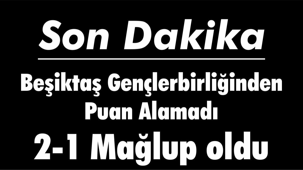 Beşiktaş Gençlerbirliğinden Puan Alamadı 2-1 Mağlup oldu