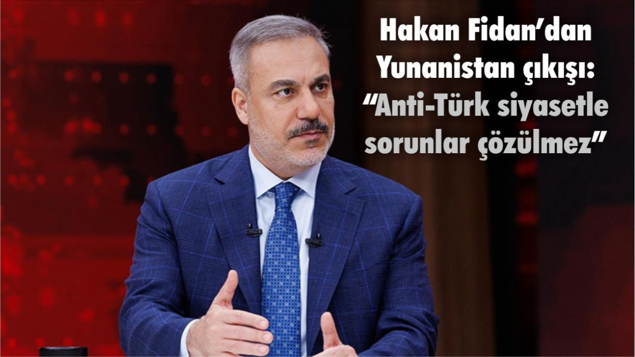 “Hakan Fidan: ‘Yunanistan’da Türkiye’yle sorunları bitirecek bir meşruiyet yok’”