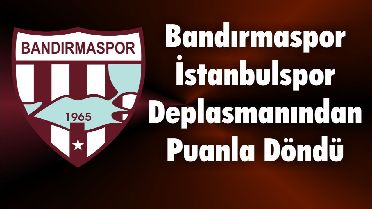 Bandırmaspor İstanbulspor Deplasmanından Puanla Döndü