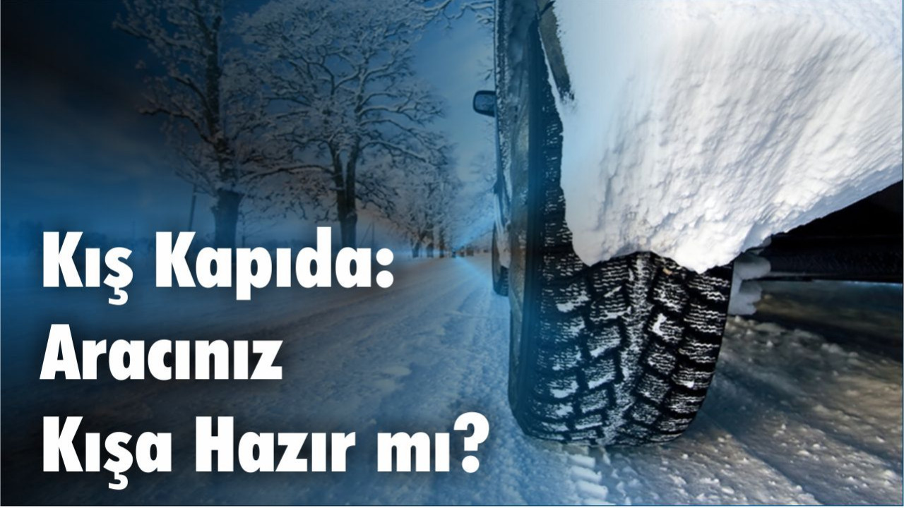 Kış Kapıda: Aracınız Kışa Hazır mı?
