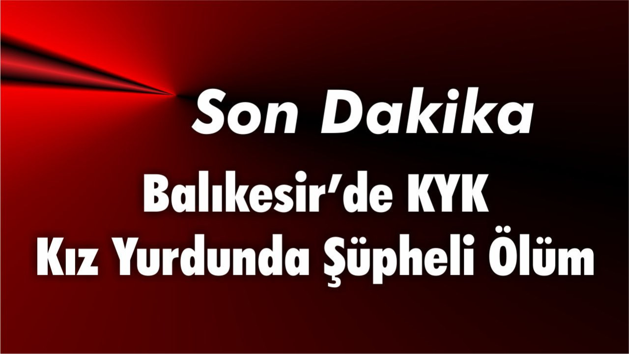 Balıkesir’de KYK Kız Yurdunda Şüpheli Ölüm