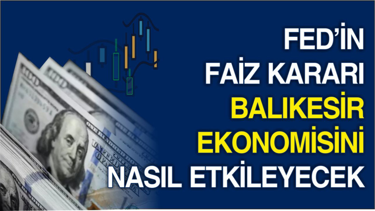 FED’in Faiz Kararı Balıkesir Ekonomisini Nasıl Etkileyecek?