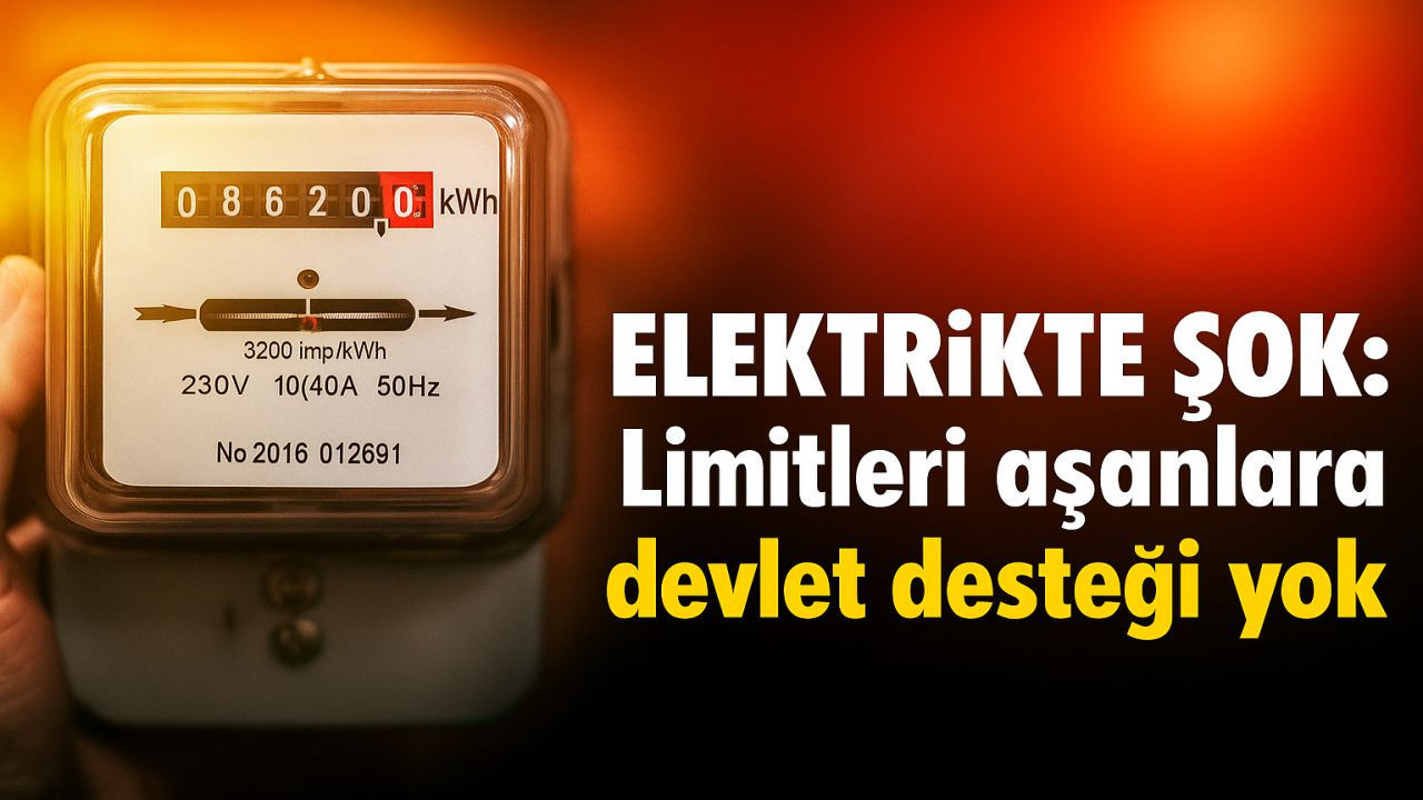 Elektrikte Şok: Limitleri aşanlara devlet desteği yok