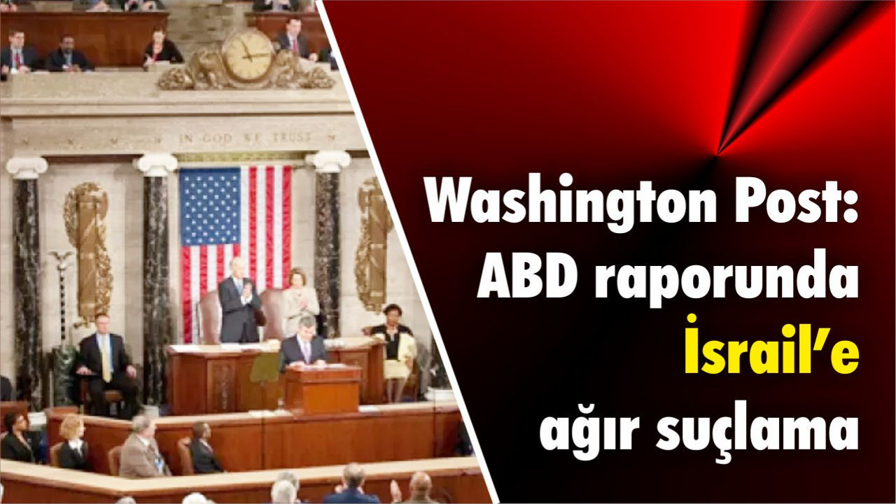 Washington Post: ABD raporunda İsrail’e ağır suçlama