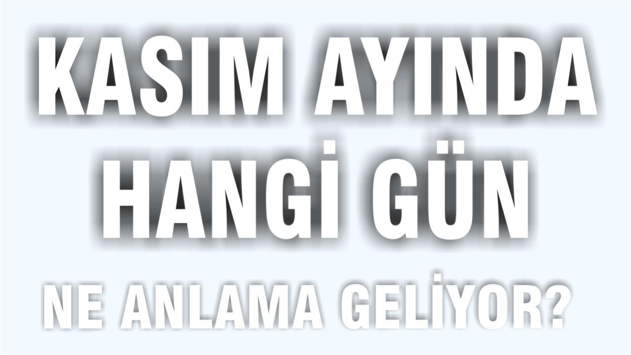 İşte Kasım'da Kutlanan ve Anılan Özel Günler!
