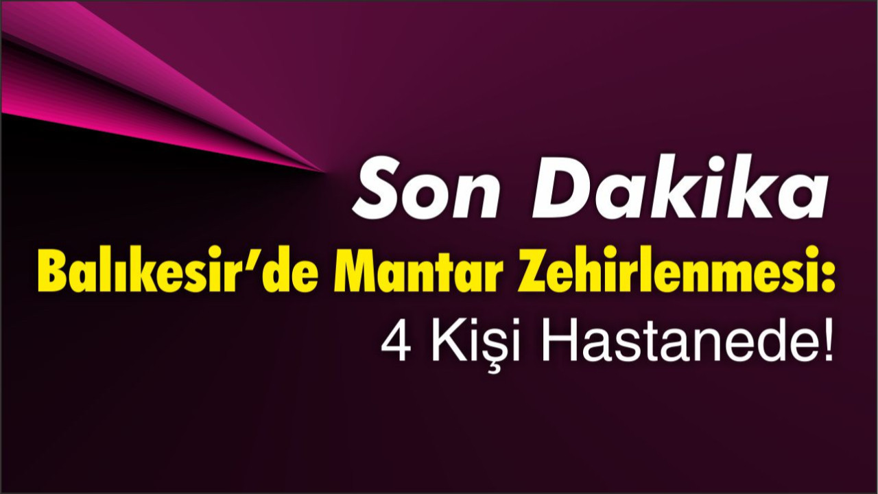 Balıkesir’de Mantar Zehirlenmesi: 4 Kişi Hastanede!