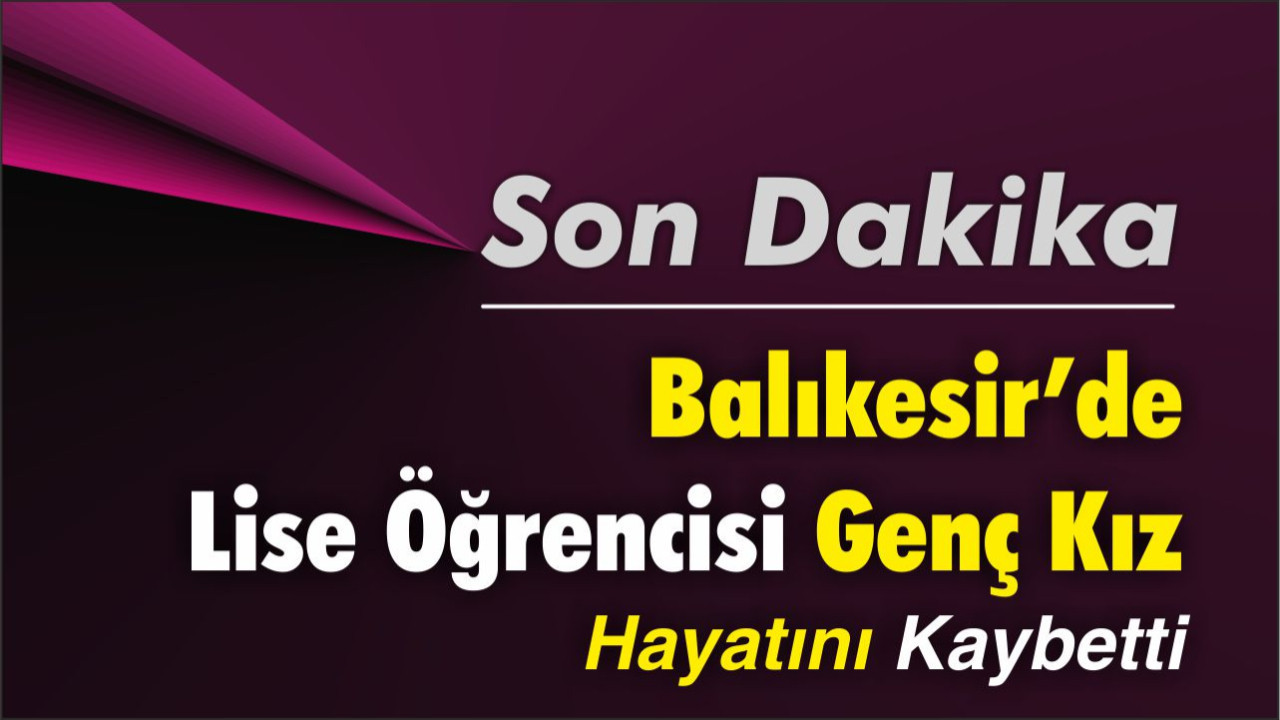 Balıkesir’de Lise Öğrencisi F.B.G. Hayatını Kaybetti