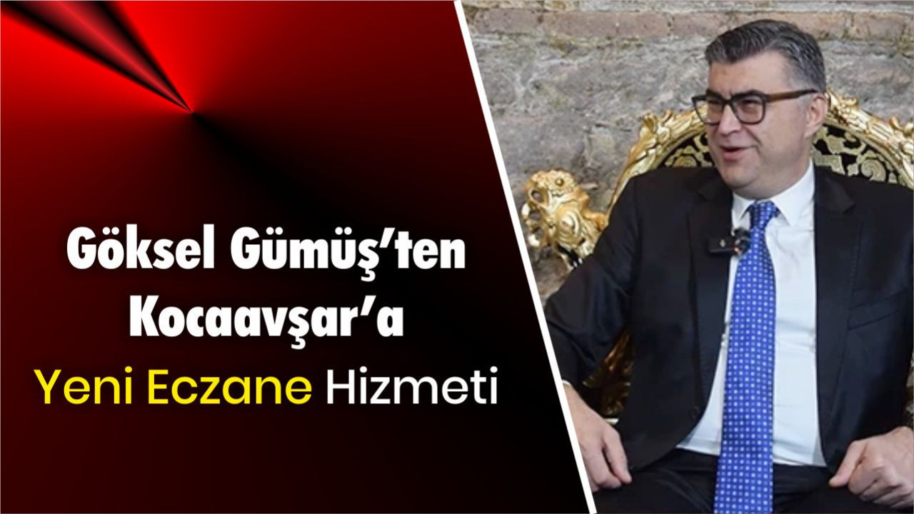 Göksel Gümüş’ten Kocaavşar’a Yeni Eczane Hizmeti