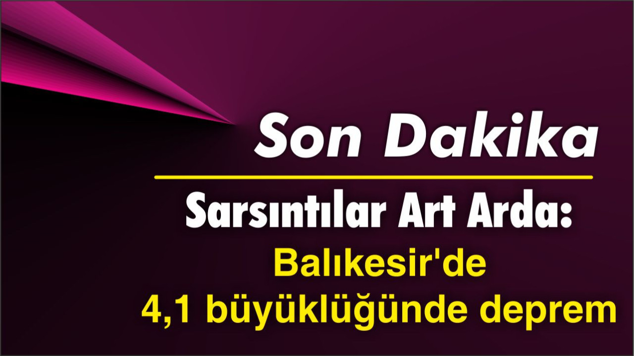 Sarsıntılar Art Arda: Balıkesir'de 4,1 büyüklüğünde deprem