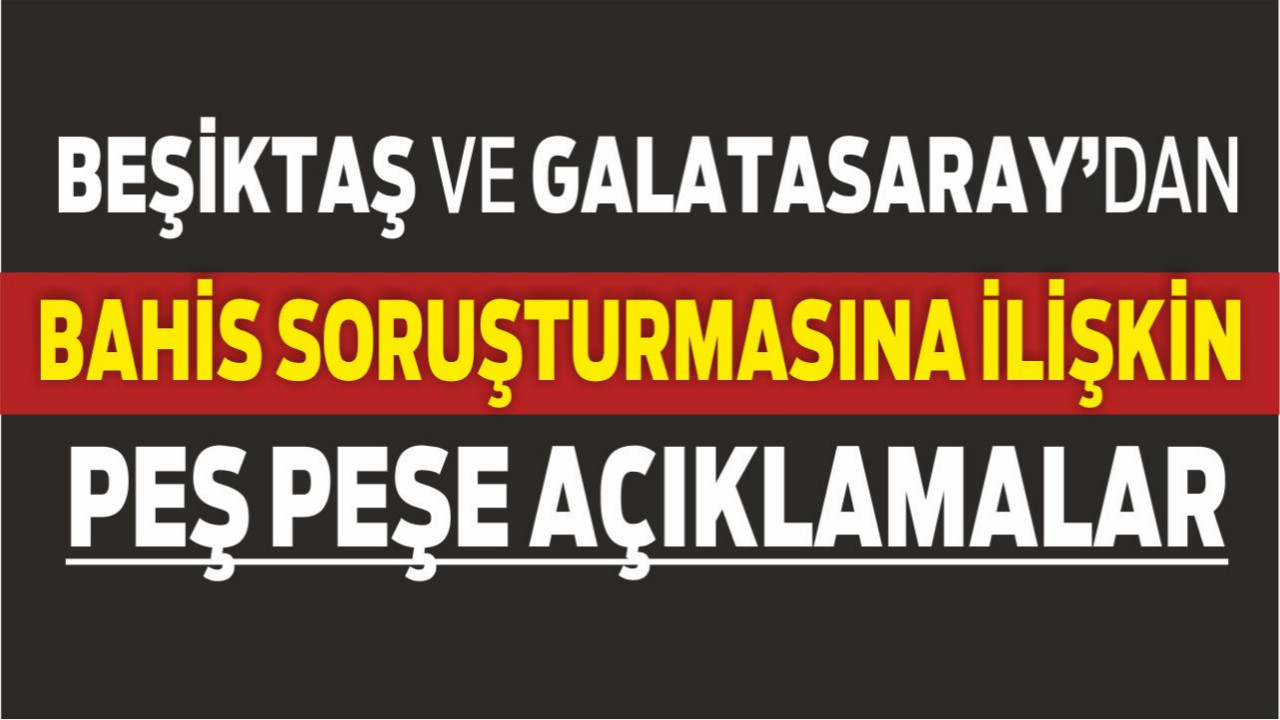 Beşiktaş ve Galatasaray’dan Bahis Soruşturmasına Sert Tepki: “Masumiyet ve Adalet Vurgusu”