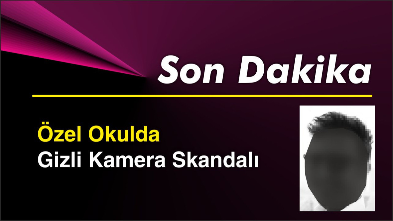 Özel okulda gizli kamera skandalı