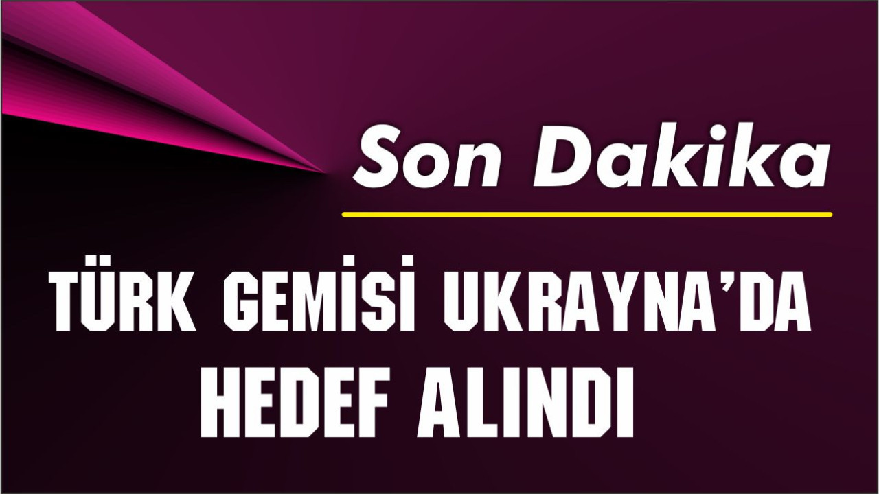 SON DAKİKA: Karadeniz’de Türk gemisi Ukrayna’da hedef alındı – mürettebat saniyeler içinde tahliye edildi