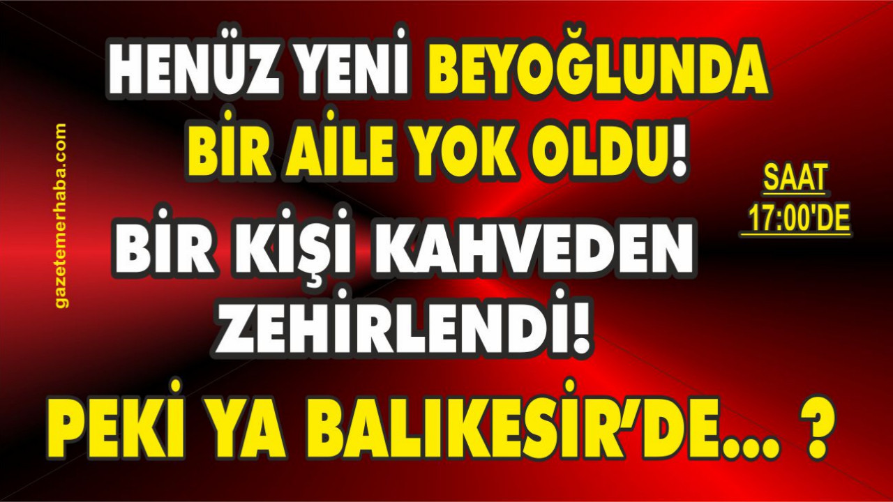 Beyoğlu’nda Şoke Eden Zehirlenme! Balıkesir’e Ciddi Uyarı