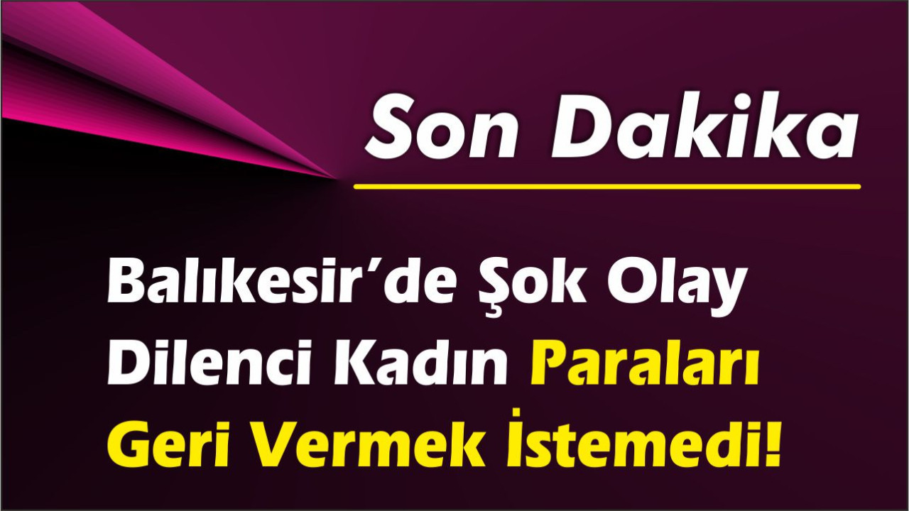 Bandırma’da dilenci kadın paralarını vermek istemeyince ortalık karıştı!