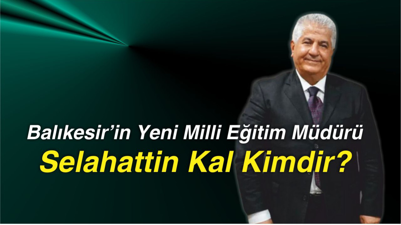 Balıkesir’in Yeni Milli Eğitim Müdürü Selahattin Kal Kimdir?