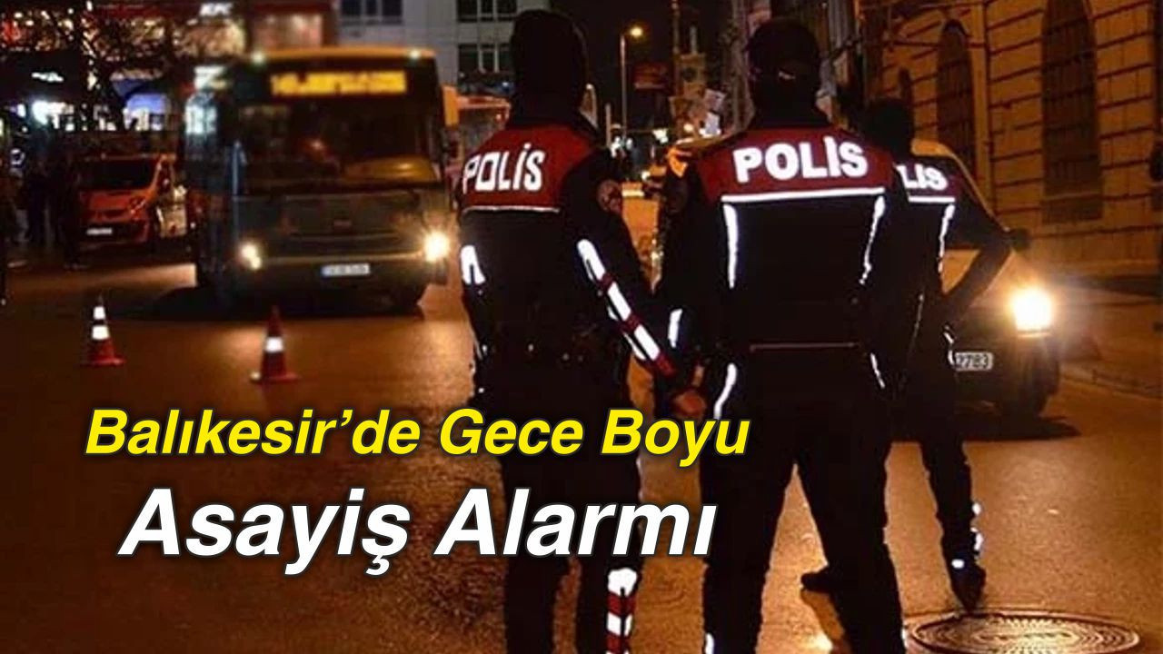 Balıkesir’de Gece Boyu Asayiş Alarmı