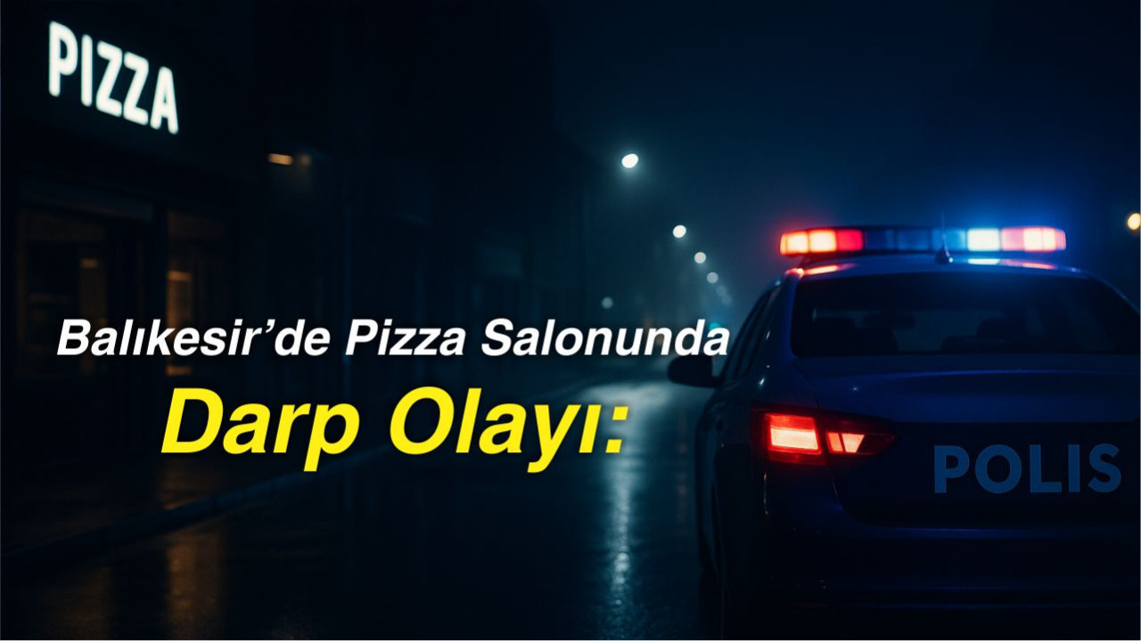 Balıkesir’de Pizza Salonunda Darp Olayı: Kadın Hastaneye Kaldırıldı
