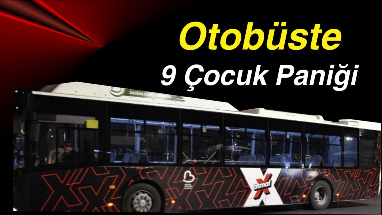 Otobüste 9 Çocuk Paniği