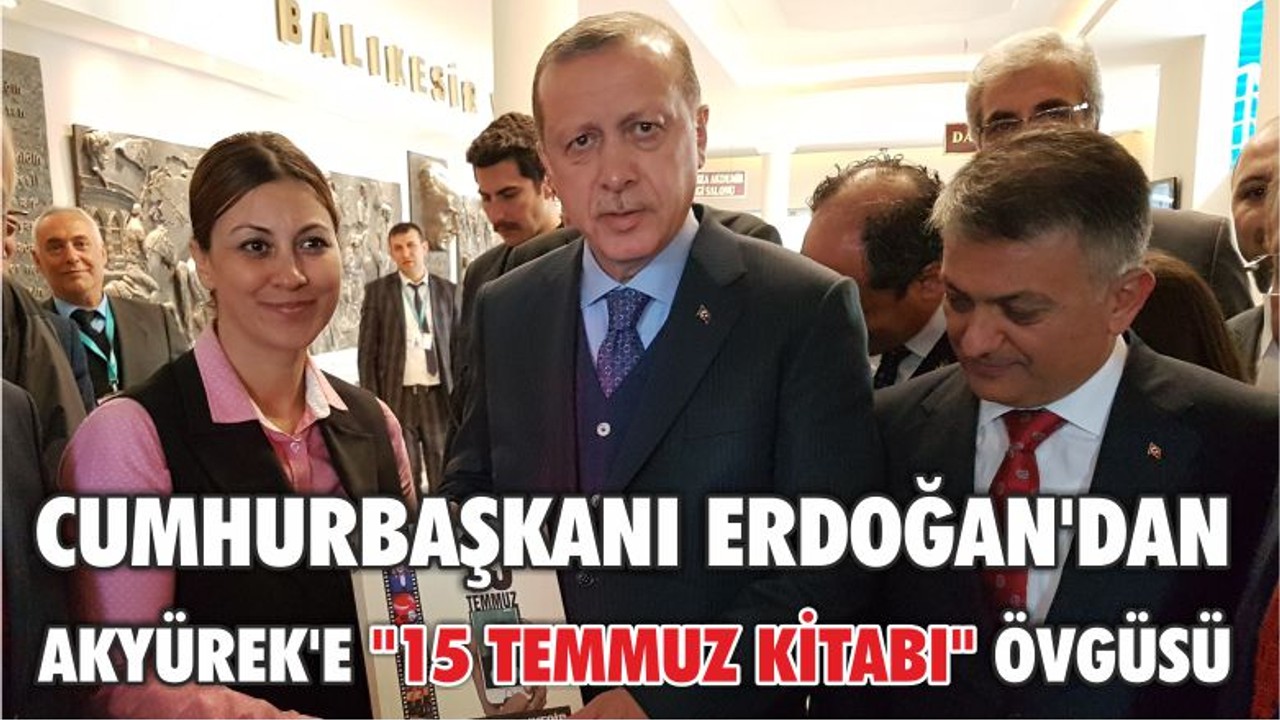 Cumhurbaşkanı Erdoğan'dan Akyürek'e "15 Temmuz Kitabı" Övgüsü