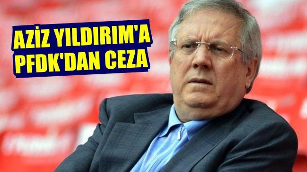 Aziz Yıldırım'a PFDK'dan Ceza