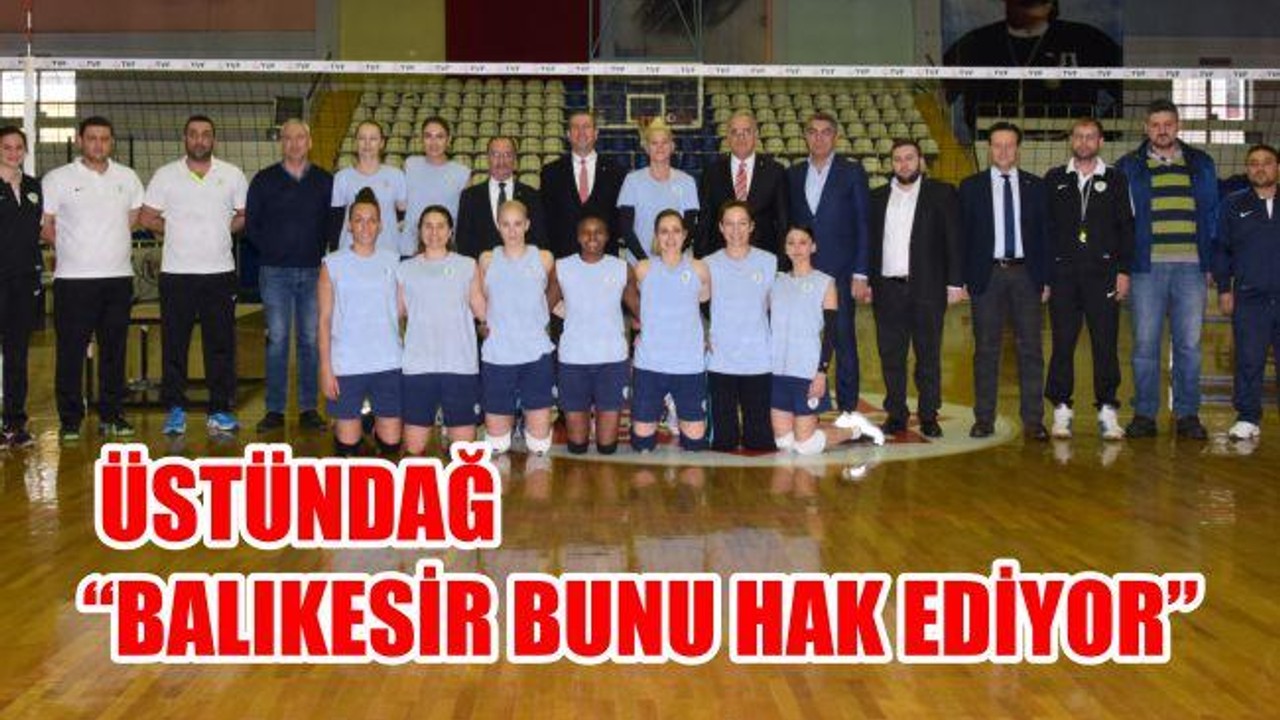 Üstündağ: “Balıkesir bunu hak ediyor”