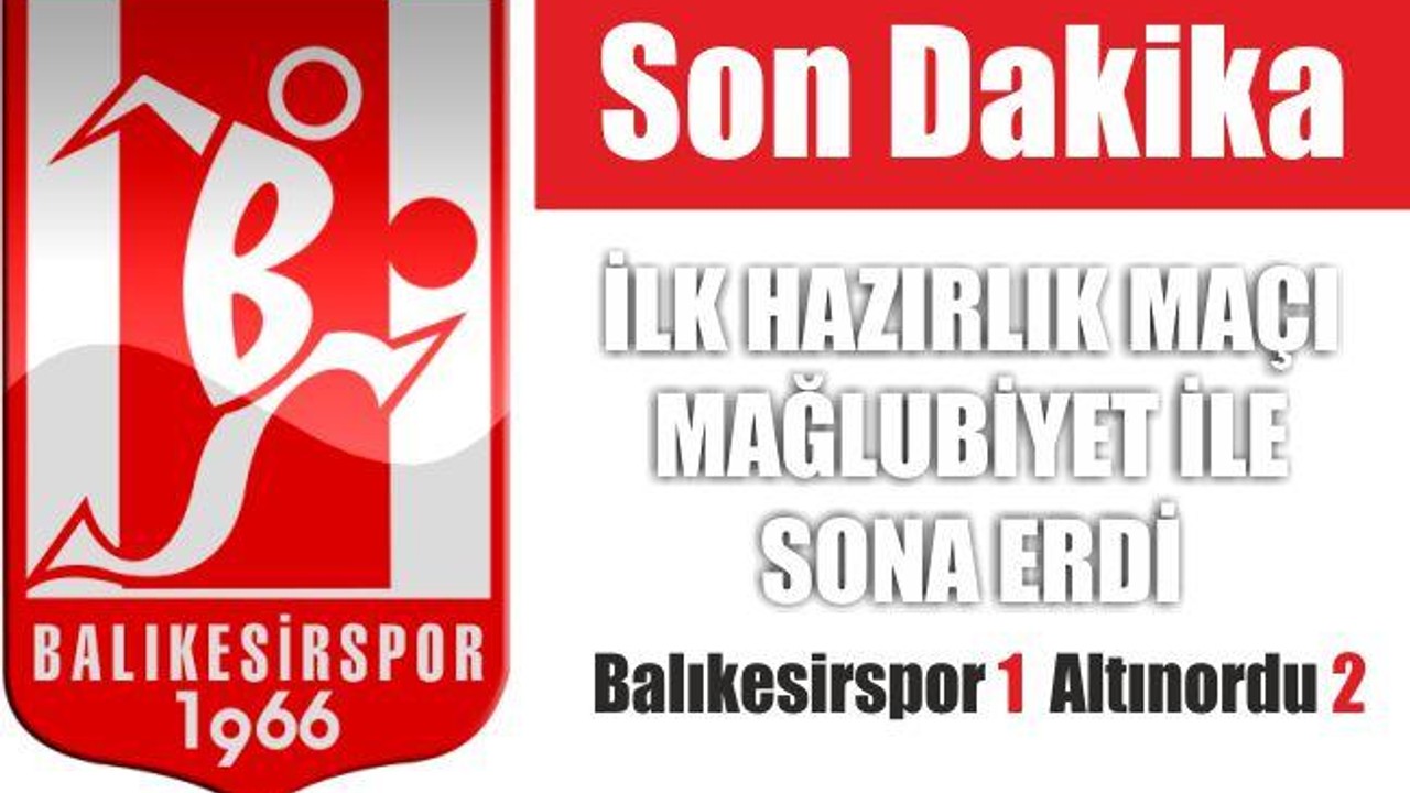 İLK HAZIRLIK MAÇI MAĞLUBİYET İLE BİTTİ