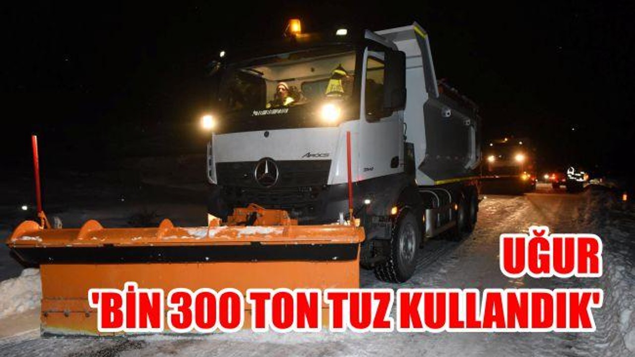 Uğur: "Bin 300 ton tuz kullandık"