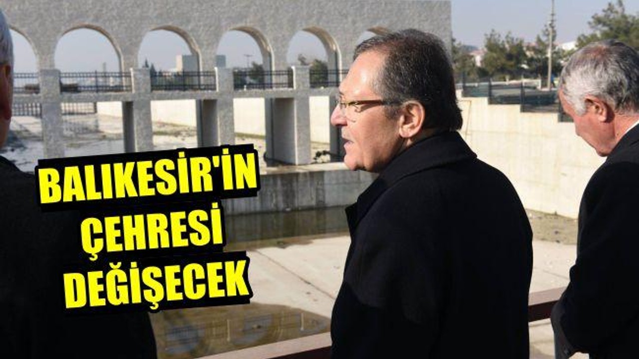 Balıkesir'in çehresi değişecek