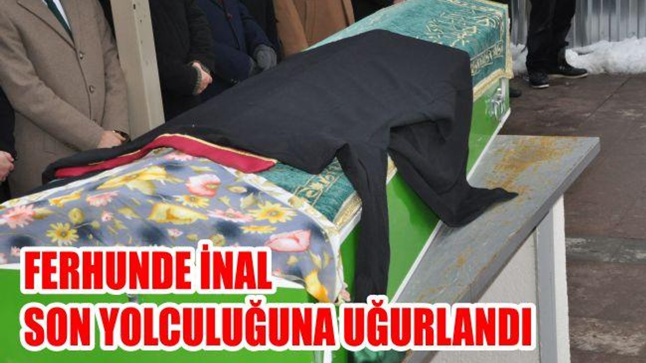 Ferhunde İnal son yolculuğuna uğurlandı