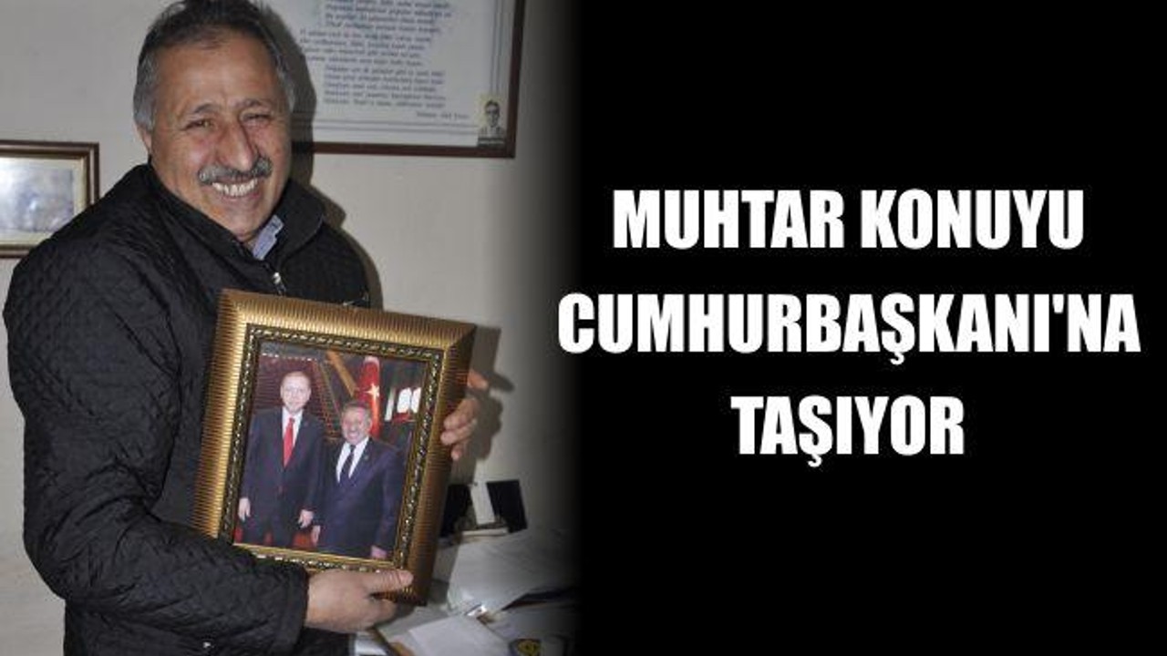 Muhtar Konuyu Cumhurbaşkanı'na Taşıyor