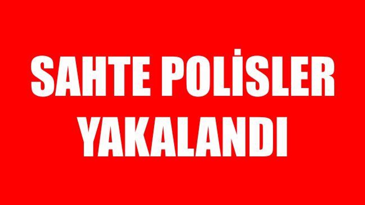Sahte polisler yakalandı