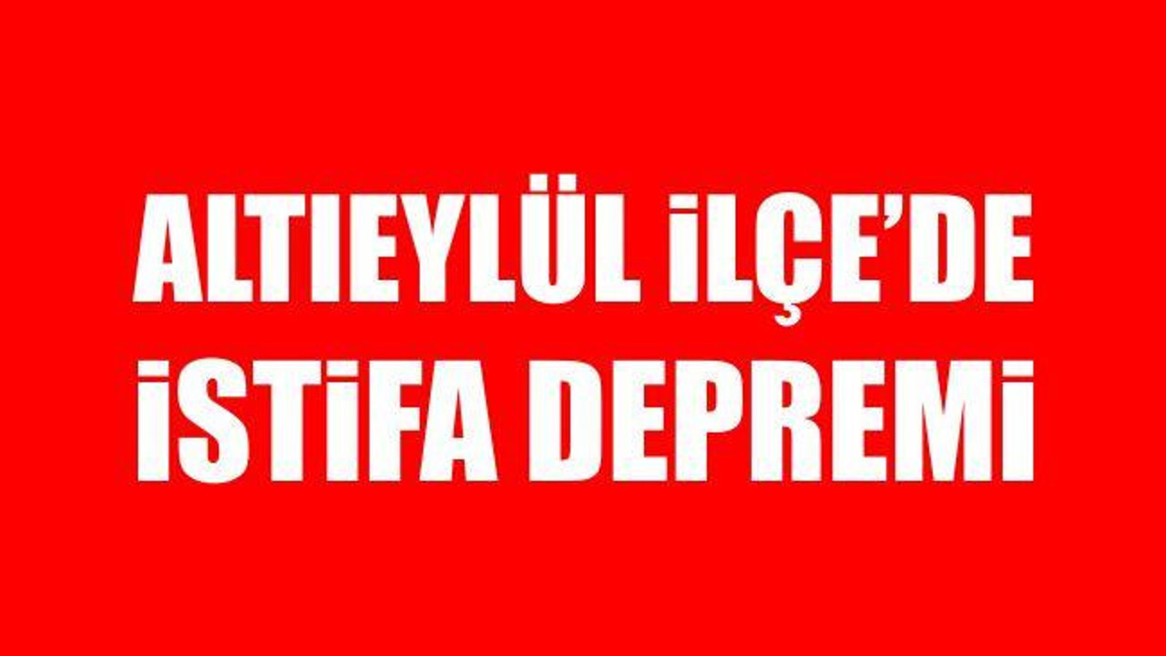 Altıeylül İlçe'de İstifa Depremi