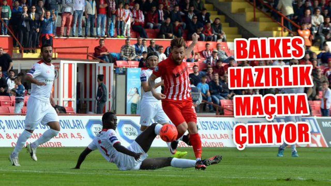 Balkes Hazırlık Maçına Çıkıtor