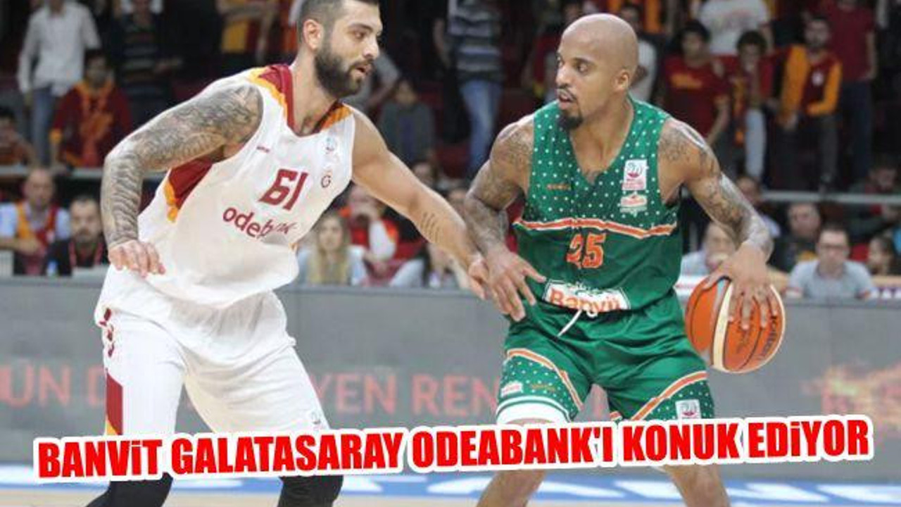 Banvit Galatasaray Odeabank'ı Konuk Ediyor
