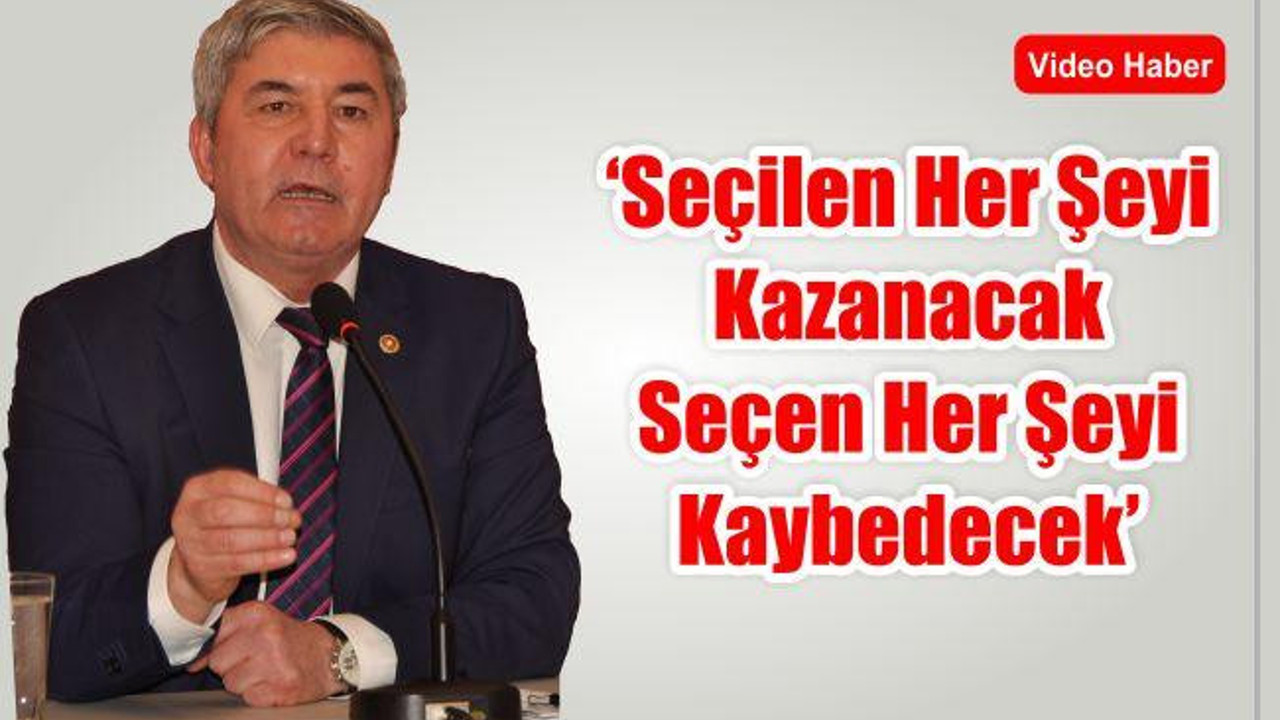 'Seçilen Her Şeyi Kazanacak, Seçen Her Şeyi Kaybedecek'