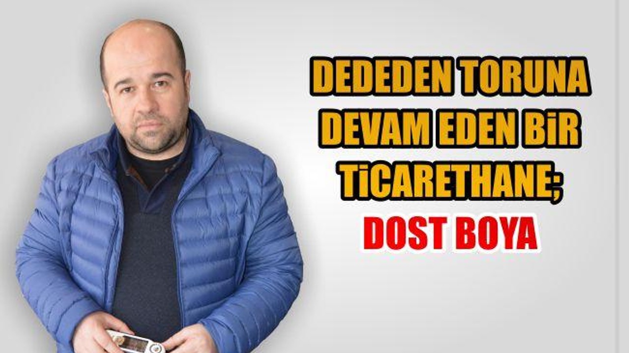 Dededen Toruna Devam Eden Bir Ticarethane; Dost Boya