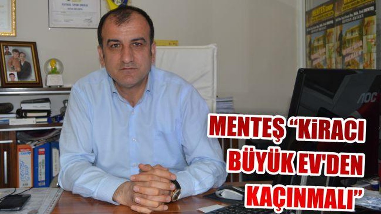 MENTEŞ, “KİRACI BÜYÜK EV’DEN KAÇINMALI”
