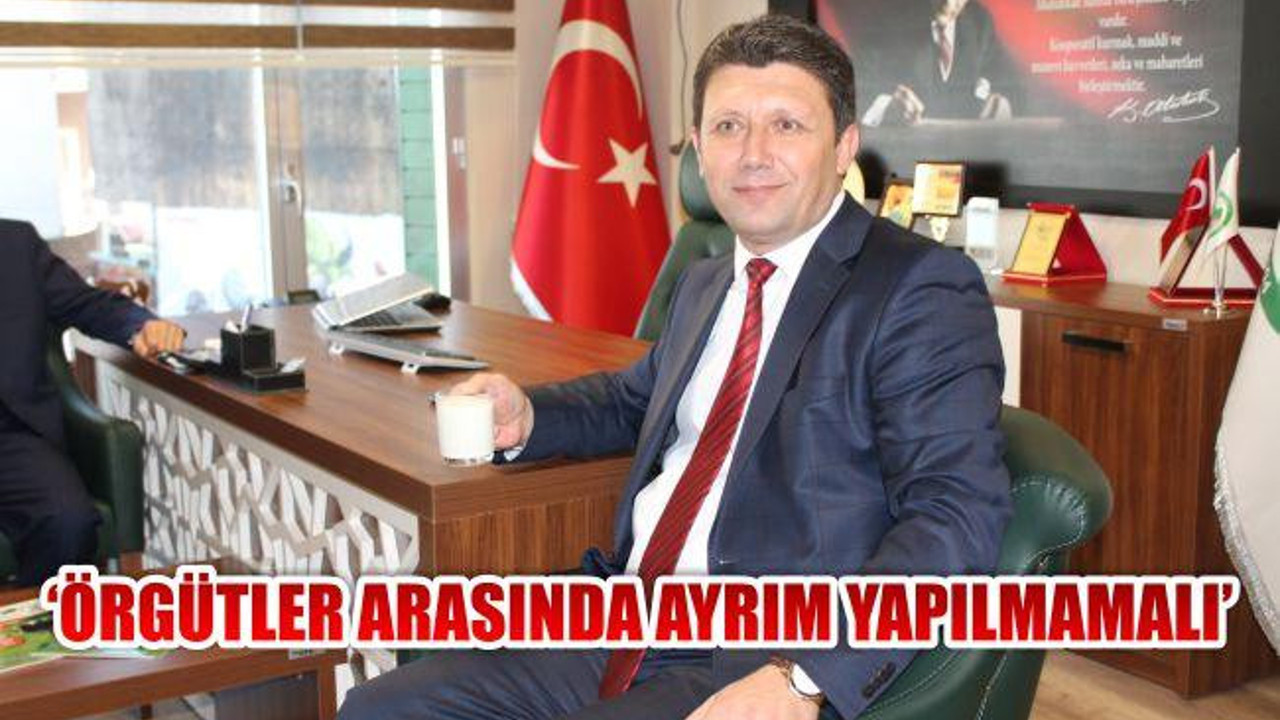 "Örgütler arasında ayrım yapılmamalı"