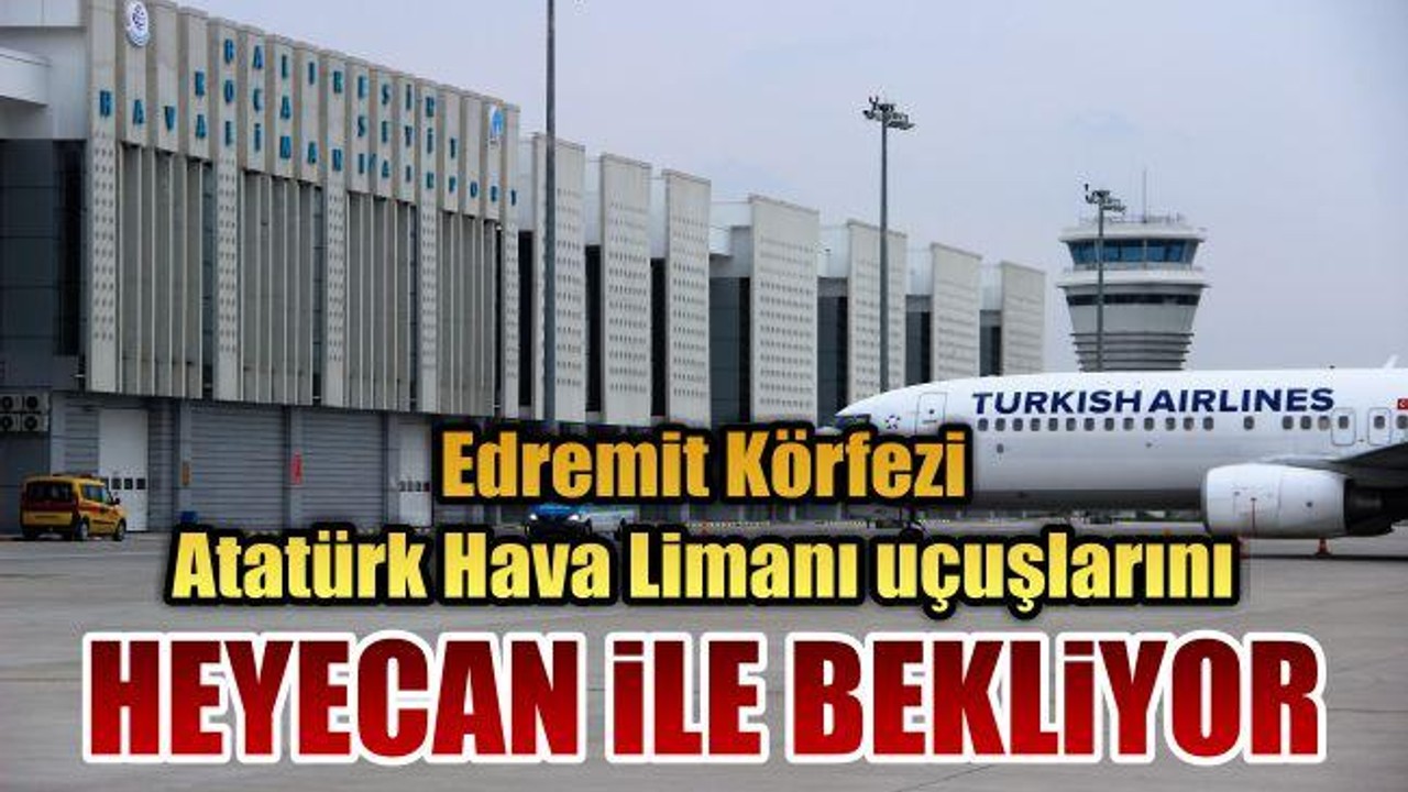 Edremit Körfezi, Atatürk Hava Limanı uçuşlarını heyecan ile bekliyor