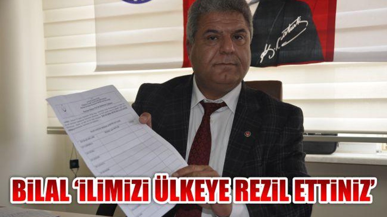 Bilal: "İlimizi ülkeye rezil ettiniz"