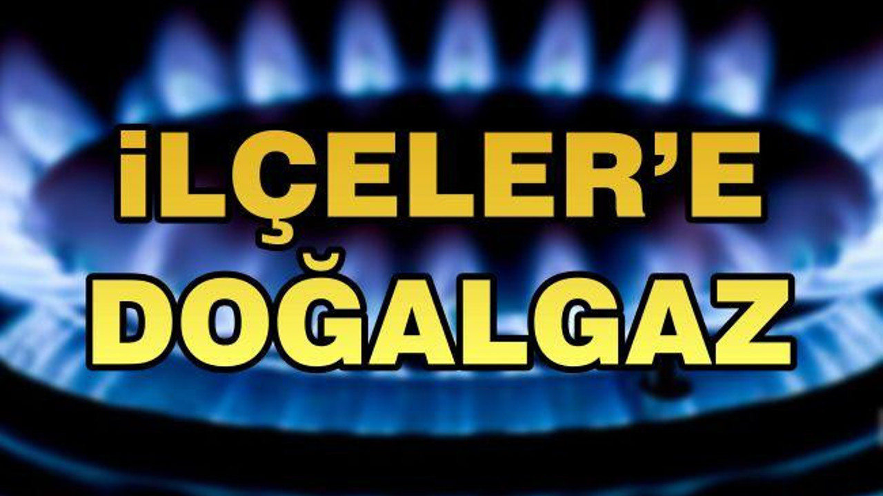 İlçeler'e Doğalgaz
